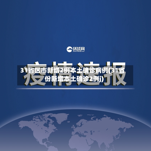 31省区市新增2例本土确诊病例(31省份新增本土确诊2例j)-第2张图片