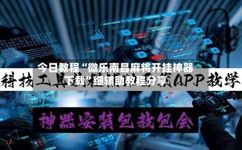 今日教程“微乐南昌麻将开挂神器下载”细辅助教程分享