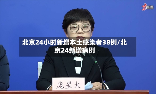 北京24小时新增本土感染者38例/北京24新增病例