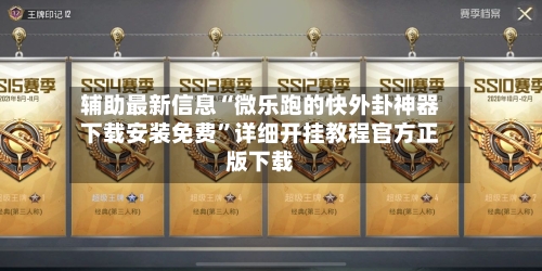 辅助最新信息“微乐跑的快外卦神器下载安装免费	”详细开挂教程官方正版下载-第2张图片