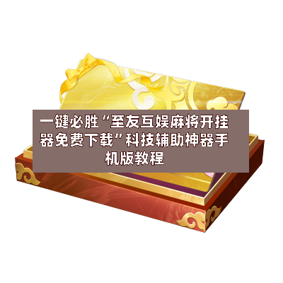 一键必胜“至友互娱麻将开挂器免费下载”科技辅助神器手机版教程-第3张图片