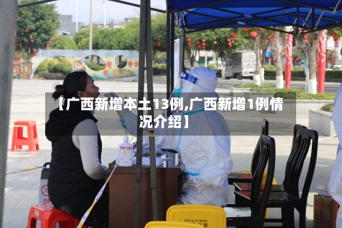 【广西新增本土13例,广西新增1例情况介绍】-第2张图片