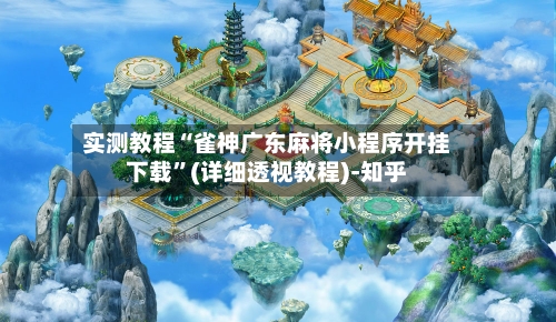 实测教程“雀神广东麻将小程序开挂下载”(详细透视教程)-知乎-第2张图片