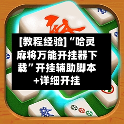 [教程经验]“哈灵麻将万能开挂器下载”开挂辅助脚本+详细开挂
