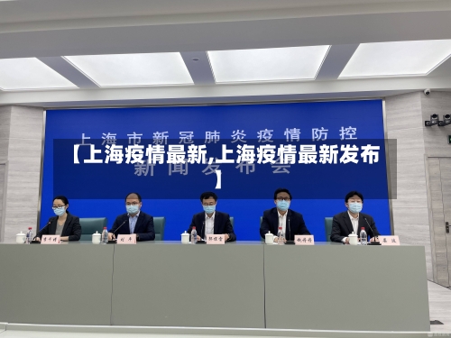 【上海疫情最新,上海疫情最新发布】