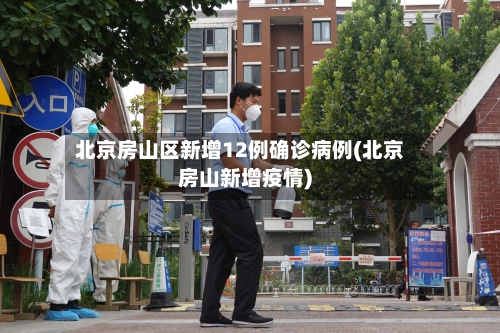 北京房山区新增12例确诊病例(北京房山新增疫情)