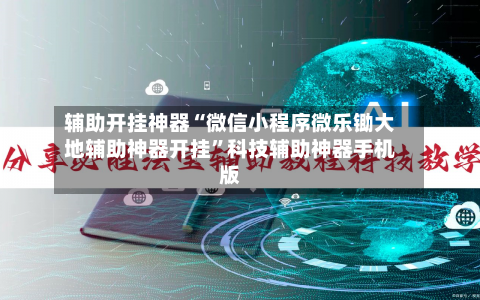 辅助开挂神器“微信小程序微乐锄大地辅助神器开挂”科技辅助神器手机版-第2张图片