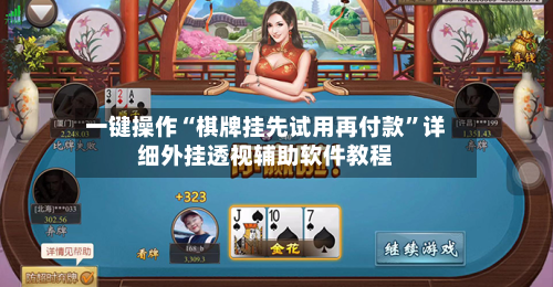 一键操作“棋牌挂先试用再付款”详细外挂透视辅助软件教程