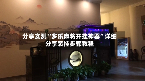 分享实测“多乐麻将开挂神器”详细分享装挂步骤教程