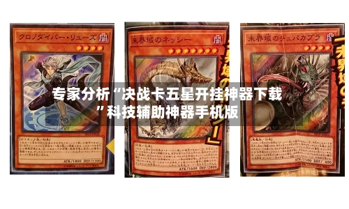 专家分析“决战卡五星开挂神器下载”科技辅助神器手机版