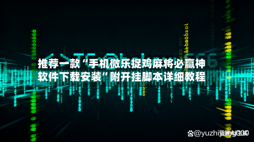 推荐一款“手机微乐捉鸡麻将必赢神软件下载安装”附开挂脚本详细教程-第3张图片