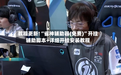 教程更新!“雀神辅助器(免费)	”开挂辅助脚本+详细开挂安装教程-第2张图片