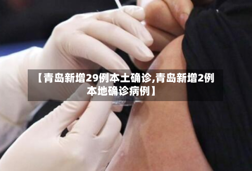 【青岛新增29例本土确诊,青岛新增2例本地确诊病例】-第3张图片