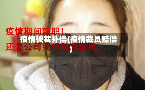 疫情被裁补偿(疫情裁员赔偿)