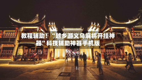 教程辅助！“越乡游义乌麻将开挂神器	”科技辅助神器手机版-第2张图片