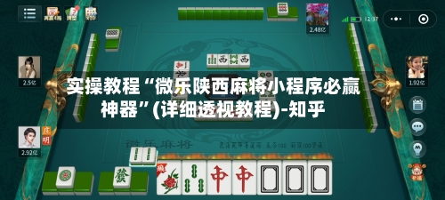 实操教程“微乐陕西麻将小程序必赢神器”(详细透视教程)-知乎-第3张图片