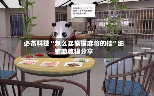 必备科技“怎么买熊猫麻将的挂”细辅助教程分享
