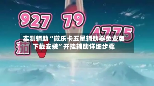 实测辅助“微乐卡五星辅助器免费版下载安装	”开挂辅助详细步骤-第3张图片