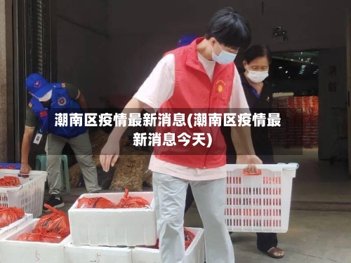 潮南区疫情最新消息(潮南区疫情最新消息今天)-第2张图片