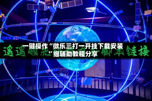 一键操作“微乐三打一开挂下载安装”细辅助教程分享-第2张图片