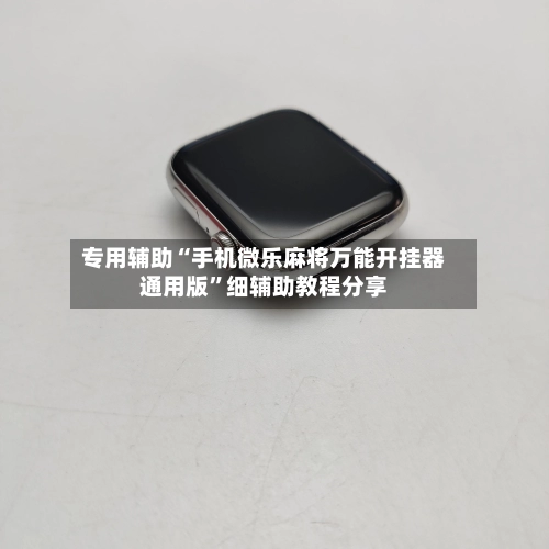 专用辅助“手机微乐麻将万能开挂器通用版”细辅助教程分享-第2张图片