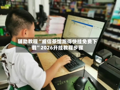 辅助教程“威信茶馆跑得快挂免费下载”2026开挂教程步骤-第3张图片