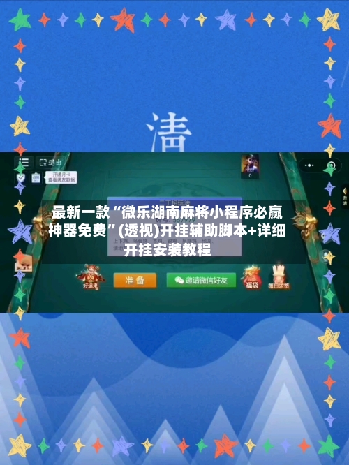 最新一款“微乐湖南麻将小程序必赢神器免费”(透视)开挂辅助脚本+详细开挂安装教程