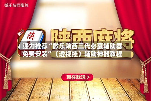 强力推荐“微乐陕西三代必赢辅助器免费安装	”（透视挂）辅助神器教程-第3张图片