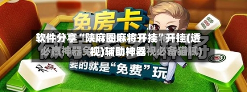 软件分享“陕麻圈麻将开挂	”开挂(透视)辅助神器-第3张图片