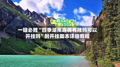 一键必胜“四季湖南麻将有挂吗可以开挂吗”附开挂脚本详细教程-第2张图片