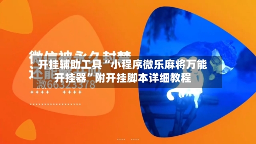 开挂辅助工具“小程序微乐麻将万能开挂器”附开挂脚本详细教程-第2张图片