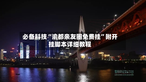 必备科技“渝都亲友圈免费挂”附开挂脚本详细教程-第2张图片