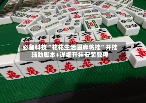 必备科技“花花生活圈麻将挂	”开挂辅助脚本+详细开挂安装教程-第2张图片
