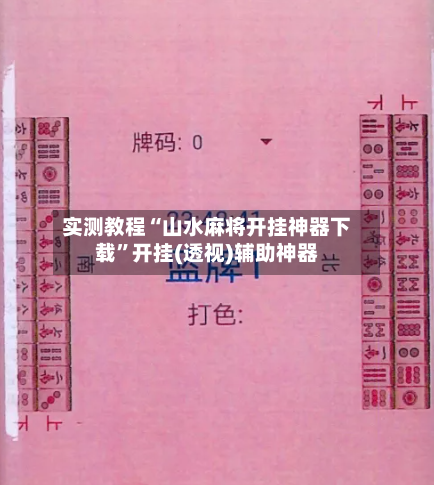 实测教程“山水麻将开挂神器下载”开挂(透视)辅助神器-第3张图片