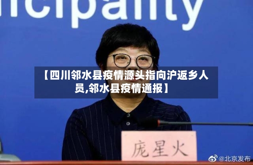 【四川邻水县疫情源头指向沪返乡人员,邻水县疫情通报】
