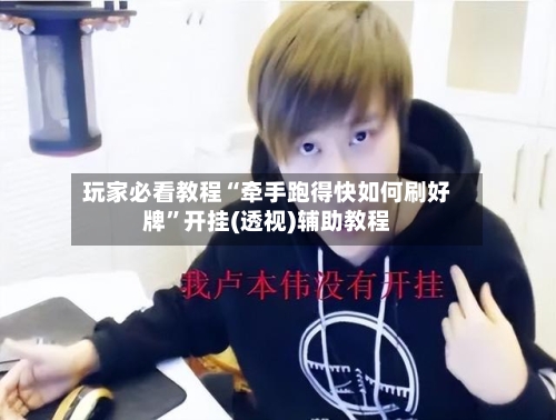 玩家必看教程“牵手跑得快如何刷好牌	”开挂(透视)辅助教程-第2张图片