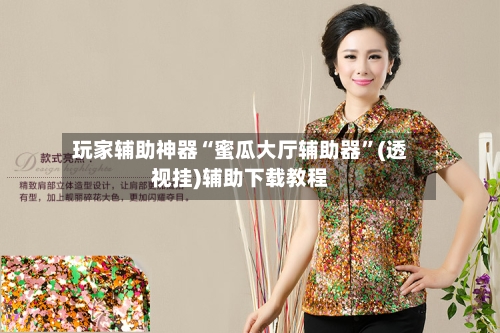 玩家辅助神器“蜜瓜大厅辅助器	”(透视挂)辅助下载教程-第2张图片