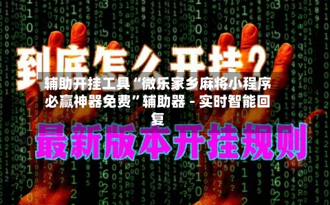 辅助开挂工具“微乐家乡麻将小程序必赢神器免费”辅助器 - 实时智能回复