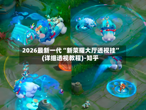 2026最新一代“新荣耀大厅透视挂”(详细透视教程)-知乎-第2张图片