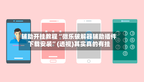 辅助开挂教程“微乐破解器辅助插件下载安装”(透视)其实真的有挂