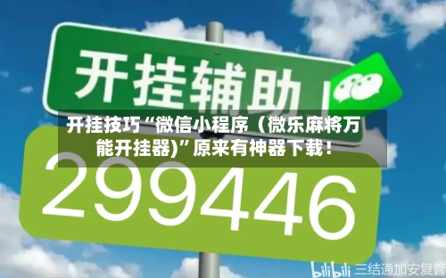 开挂技巧“微信小程序（微乐麻将万能开挂器)”原来有神器下载！