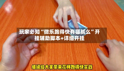 玩家必知“微乐跑得快有猫腻么”开挂辅助脚本+详细开挂-第2张图片