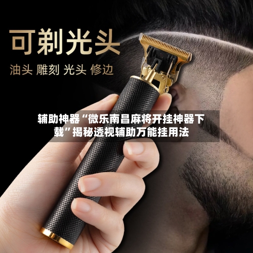 辅助神器“微乐南昌麻将开挂神器下载”揭秘透视辅助万能挂用法-第2张图片