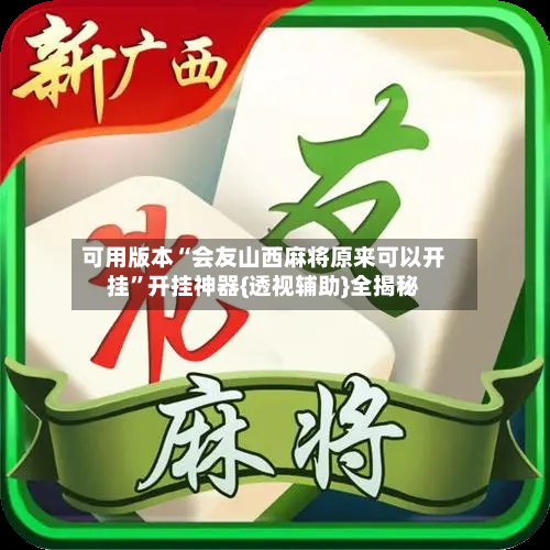 可用版本“会友山西麻将原来可以开挂”开挂神器{透视辅助}全揭秘-第2张图片