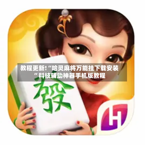 教程更新!“哈灵麻将万能挂下载安装”科技辅助神器手机版教程-第2张图片