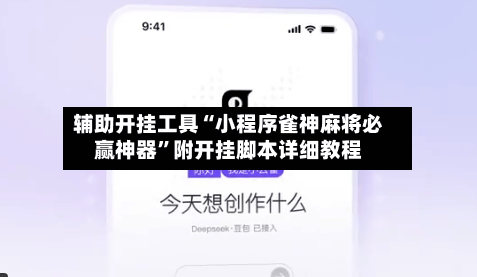 辅助开挂工具“小程序雀神麻将必赢神器”附开挂脚本详细教程-第2张图片