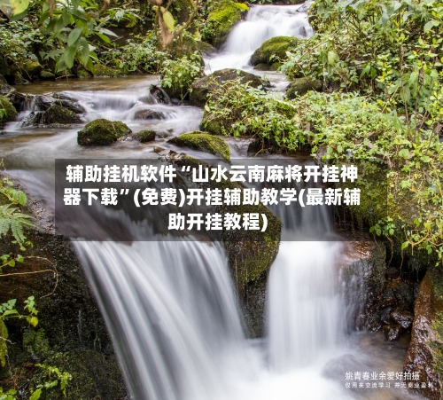 辅助挂机软件“山水云南麻将开挂神器下载	”(免费)开挂辅助教学(最新辅助开挂教程)-第2张图片