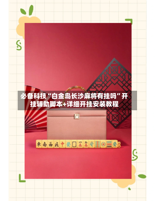 必备科技“白金岛长沙麻将有挂吗”开挂辅助脚本+详细开挂安装教程