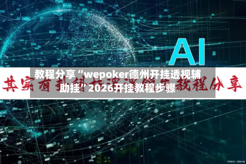 教程分享“wepoker德州开挂透视辅助挂”2026开挂教程步骤