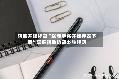 辅助开挂神器“途游麻将开挂神器下载”掌握辅助功能必胜规则-第2张图片